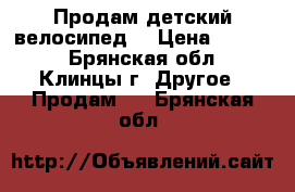 Продам детский велосипед. › Цена ­ 3 000 - Брянская обл., Клинцы г. Другое » Продам   . Брянская обл.